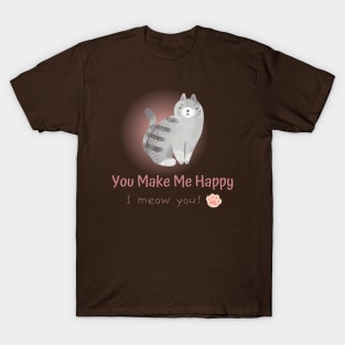 You Make Me Happy, I Meow You! T-Shirt